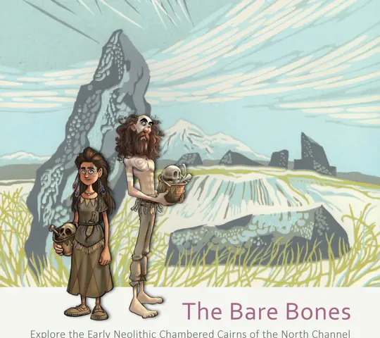 Illustrated image of two people standing in front of a large standing stone, holding baskets with skulls and bones in them. Text says, The Bare Bones: Explore the Early Neolithic Chambered Cairns of the North Channel